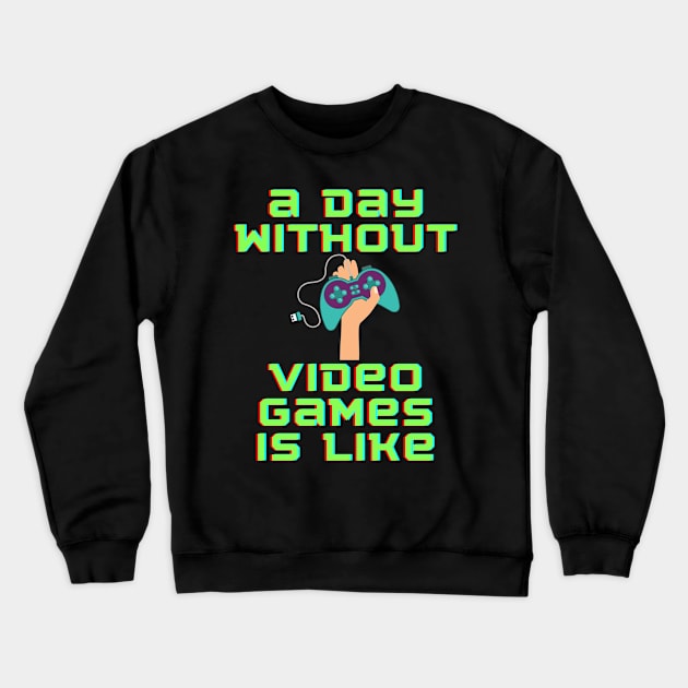 A Day Without Video Games is Like, hoodie, t-shirt Crewneck Sweatshirt by hasanclgn